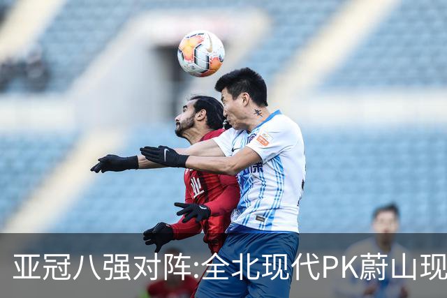 亚冠八强对阵:全北现代PK蔚山现代 浦项对阵名古屋