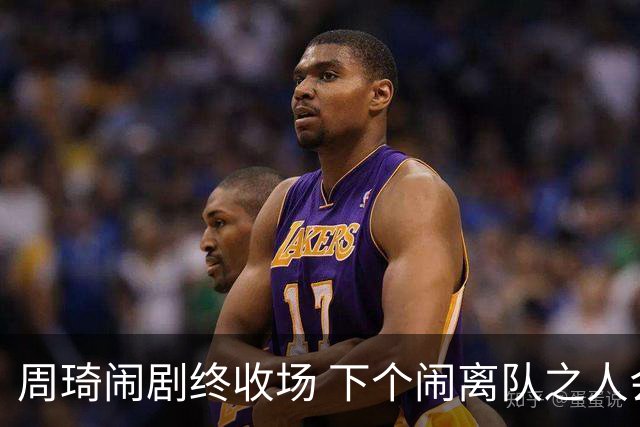 周琦闹剧终收场 下个闹离队之人会受优待吗？