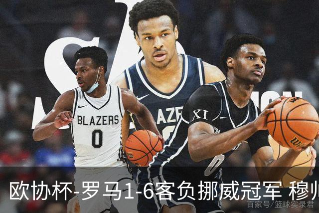 欧协杯-罗马1-6客负挪威冠军 穆帅近5客场4遭败绩